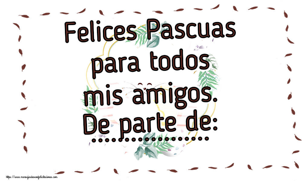 Felicitaciones Personalizadas de pascua - Felices Pascuas para todos mis amigos. De parte de: ...