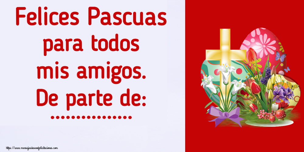 Felicitaciones Personalizadas de pascua - Felices Pascuas para todos mis amigos. De parte de: ...