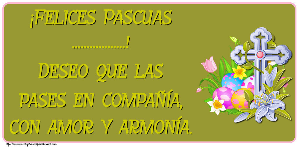 Felicitaciones Personalizadas de pascua - ¡Felices Pascuas ...! Deseo que las pases en compañía, con amor y armonía.