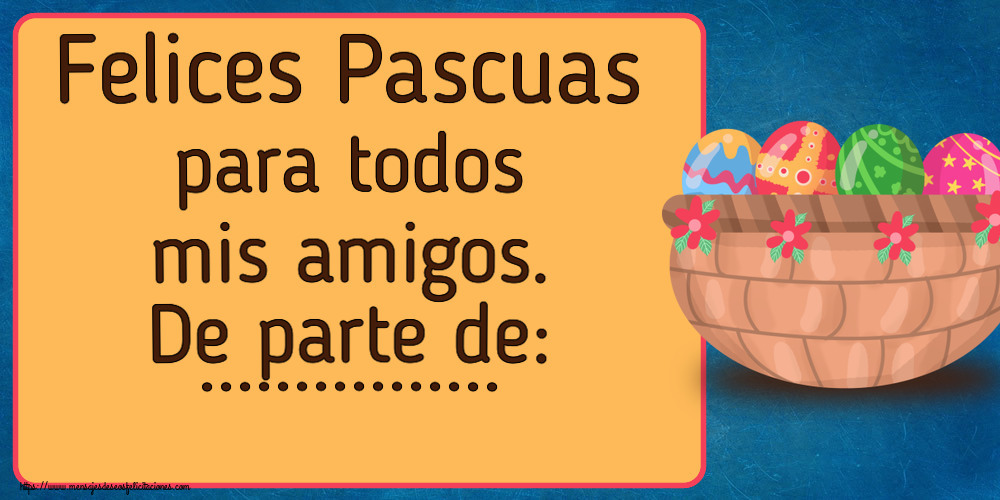 Felicitaciones Personalizadas de pascua - Felices Pascuas para todos mis amigos. De parte de: ...