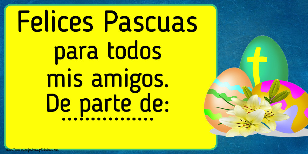 Felicitaciones Personalizadas de pascua - Felices Pascuas para todos mis amigos. De parte de: ...
