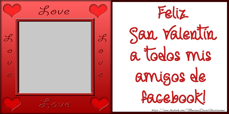 Felicitaciones Personalizadas de San Valentín - Feliz San Valentín a todos mis amigos de facebook!