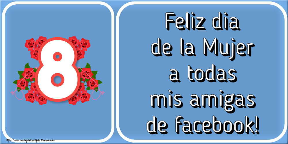 Felicitaciones para el día de la mujer - Feliz dia de la Mujer a todas mis amigas de facebook! ~ 8 con flores - mensajesdeseosfelicitaciones.com