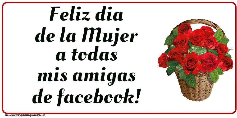 Felicitaciones para el día de la mujer - Feliz dia de la Mujer a todas mis amigas de facebook! ~ rosas rojas en la cesta - mensajesdeseosfelicitaciones.com