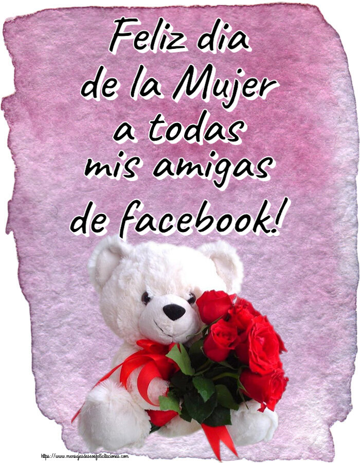 Felicitaciones para el día de la mujer - Feliz dia de la Mujer a todas mis amigas de facebook! ~ osito blanco con rosas rojas - mensajesdeseosfelicitaciones.com