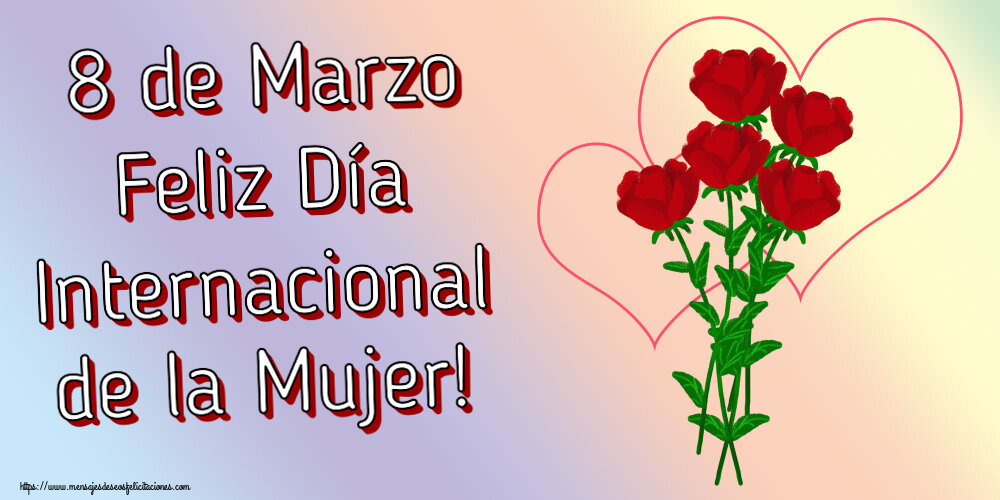 Felicitaciones para el día de la mujer - 8 de Marzo Feliz Día Internacional de la Mujer! ~ dibujo con rosas y corazones - mensajesdeseosfelicitaciones.com