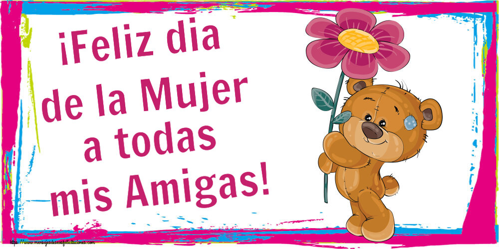 Felicitaciones para el día de la mujer - ¡Feliz dia de la Mujer a todas mis Amigas! ~ Teddy con una flor - mensajesdeseosfelicitaciones.com