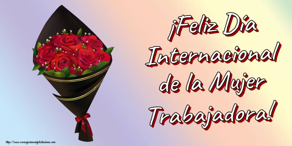 Felicitaciones para el día de la mujer - ¡Feliz Día Internacional de la Mujer Trabajadora! ~ un ramo de rosas - Dibujo - mensajesdeseosfelicitaciones.com