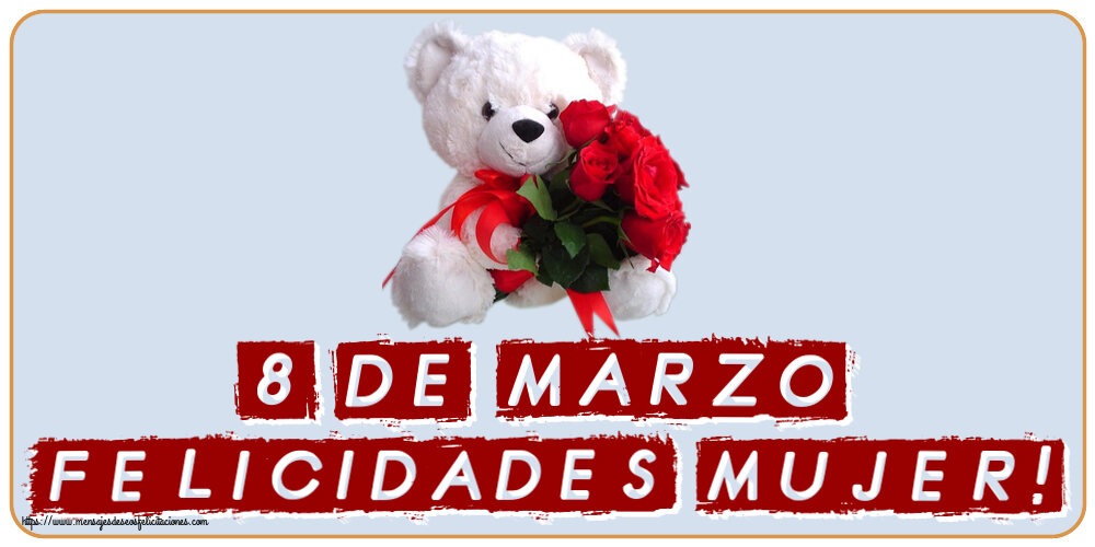 Felicitaciones para el día de la mujer - 8 de Marzo ¡Felicidades Mujer! ~ osito blanco con rosas rojas - mensajesdeseosfelicitaciones.com