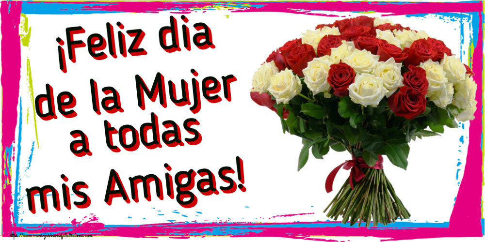 Felicitaciones para el día de la mujer - ¡Feliz dia de la Mujer a todas mis Amigas! ~ ramo de rosas rojas y blancas - mensajesdeseosfelicitaciones.com