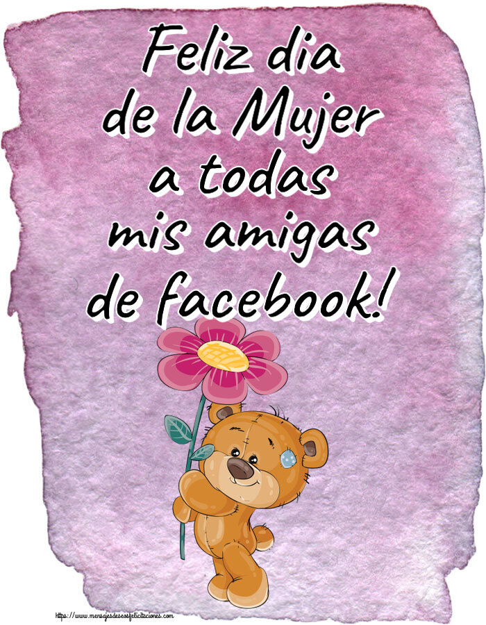 Felicitaciones para el día de la mujer - Feliz dia de la Mujer a todas mis amigas de facebook! ~ Teddy con una flor - mensajesdeseosfelicitaciones.com