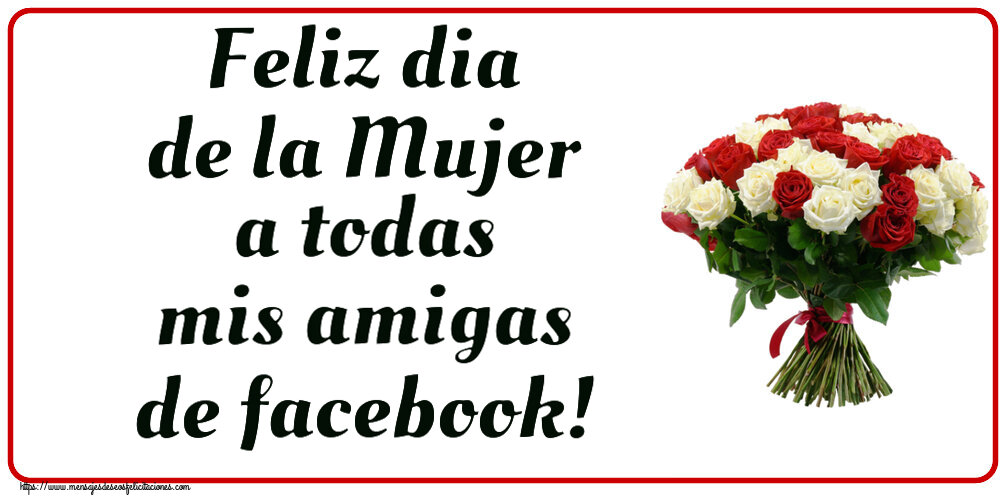 Felicitaciones para el día de la mujer - Feliz dia de la Mujer a todas mis amigas de facebook! ~ ramo de rosas rojas y blancas - mensajesdeseosfelicitaciones.com