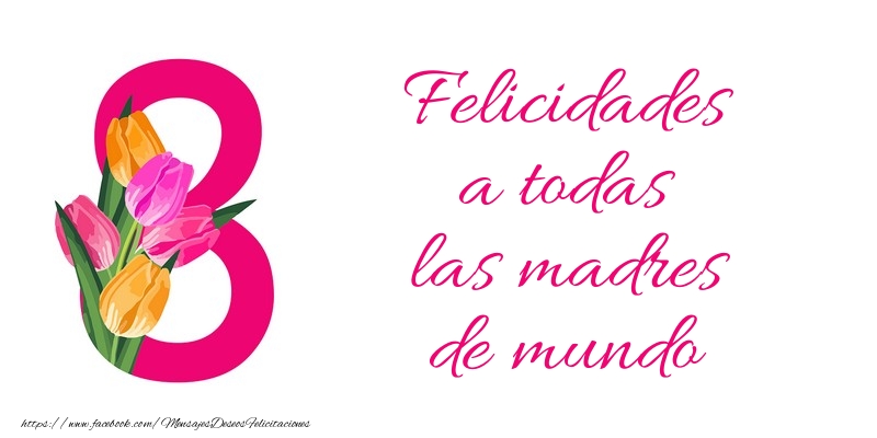 Felicitaciones para el día de la mujer - Felicidades a todas las madres de mundo - mensajesdeseosfelicitaciones.com