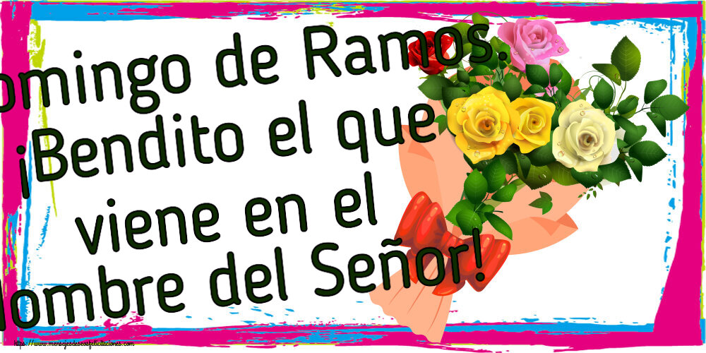 Felicitaciones de Domingo De Ramos - Domingo de Ramos. ¡Bendito el que viene en el Nombre del Señor! ~ ramo de rosas multicolores - mensajesdeseosfelicitaciones.com