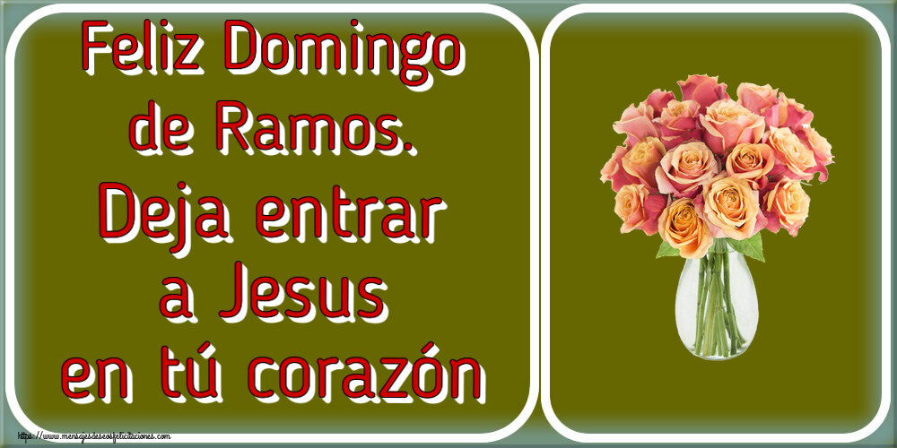 Feliz Domingo de Ramos. Deja entrar a Jesus en tú corazón ~ jarrón con hermosas rosas