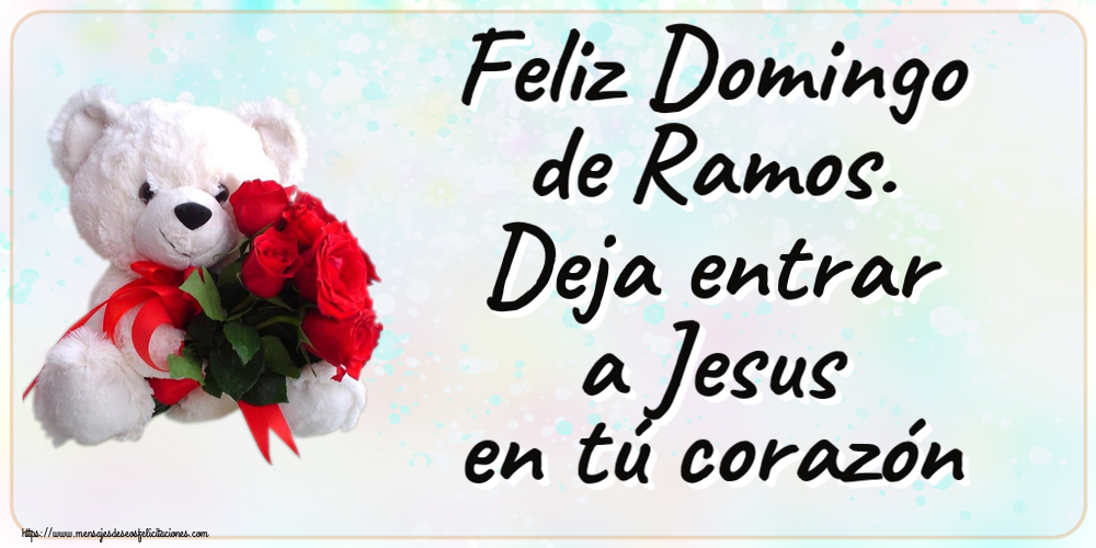 Feliz Domingo de Ramos. Deja entrar a Jesus en tú corazón ~ osito blanco con rosas rojas