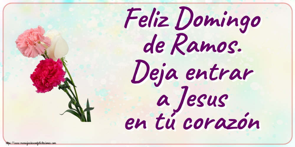 Feliz Domingo de Ramos. Deja entrar a Jesus en tú corazón ~ tres claveles