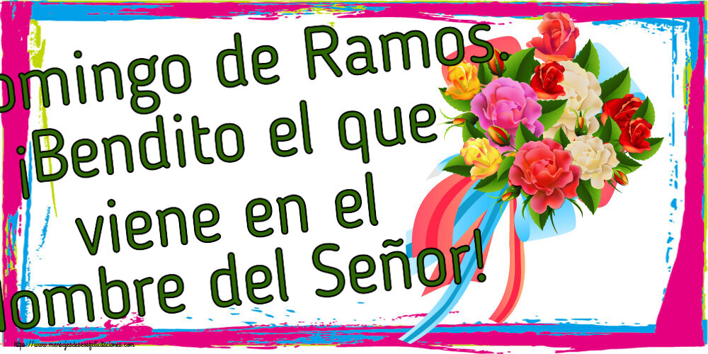 Felicitaciones de Domingo De Ramos - Domingo de Ramos. ¡Bendito el que viene en el Nombre del Señor! ~ ramo de flores multicolor - mensajesdeseosfelicitaciones.com