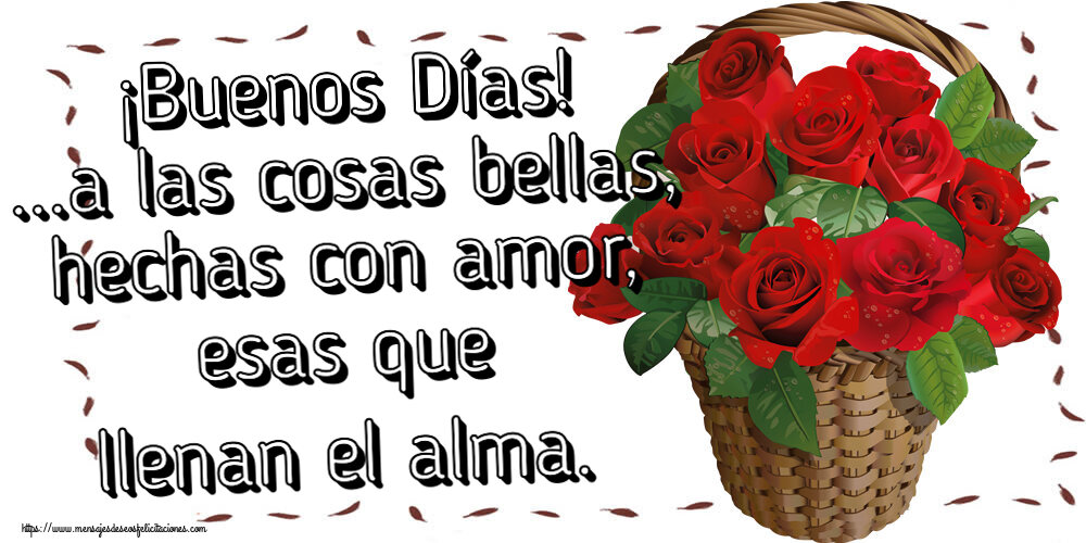 ¡Buenos Días! ...a las cosas bellas, hechas con amor, esas que llenan el alma. ~ rosas rojas en la cesta