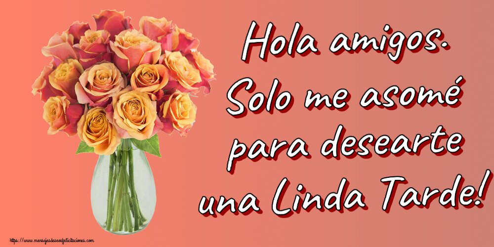 Felicitaciones de buenas tardes - Hola amigos. Solo me asomé para desearte una Linda Tarde! ~ jarrón con hermosas rosas - mensajesdeseosfelicitaciones.com