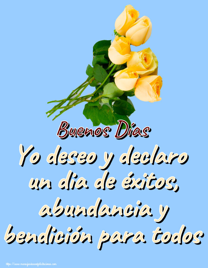 Yo deseo y declaro un dia de éxitos, abundancia y bendición para todos Buenos Días ~ siete rosas amarillas