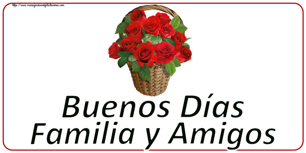 Buenas Tardes Buenos Días Familia y Amigos ~ rosas rojas en la cesta
