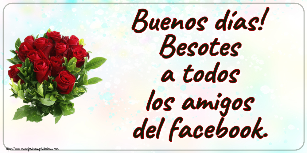 Felicitaciones de buenas tardes - Buenos días! Besotes a todos los amigos del facebook. ~ rosas rojas - mensajesdeseosfelicitaciones.com