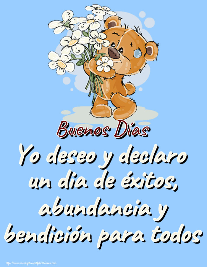 Yo deseo y declaro un dia de éxitos, abundancia y bendición para todos Buenos Días ~ Teddy con flores