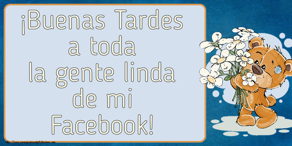 Felicitaciones de buenas tardes - ¡Buenas Tardes a toda la gente linda de mi Facebook! ~ Teddy con flores - mensajesdeseosfelicitaciones.com