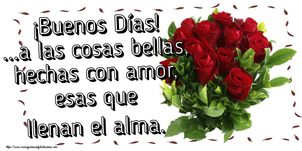 Buenas Tardes ¡Buenos Días! ...a las cosas bellas, hechas con amor, esas que llenan el alma. ~ rosas rojas