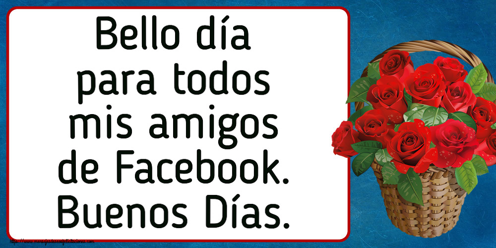 Buenas Tardes Bello día para todos mis amigos de Facebook. Buenos Días. ~ rosas rojas en la cesta
