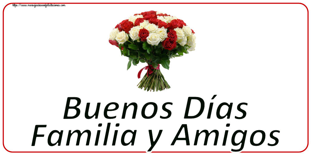 Buenas Tardes Buenos Días Familia y Amigos ~ ramo de rosas rojas y blancas