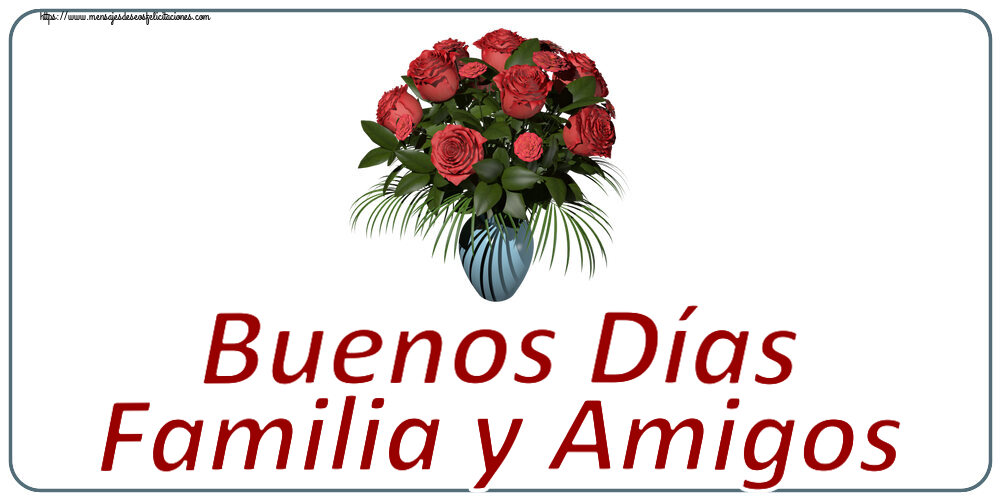 Buenas Tardes Buenos Días Familia y Amigos ~ jarrón con rosas