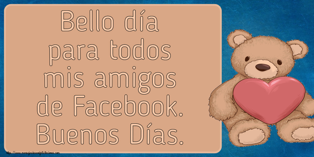 Felicitaciones de buenas tardes - Bello día para todos mis amigos de Facebook. Buenos Días. ~ Teddy con corazón - mensajesdeseosfelicitaciones.com