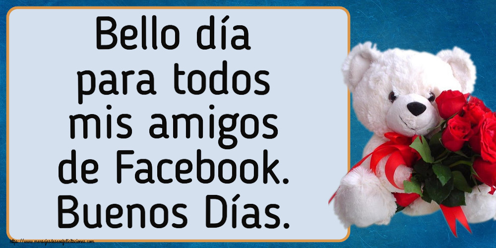 Felicitaciones de buenas tardes - Bello día para todos mis amigos de Facebook. Buenos Días. ~ osito blanco con rosas rojas - mensajesdeseosfelicitaciones.com