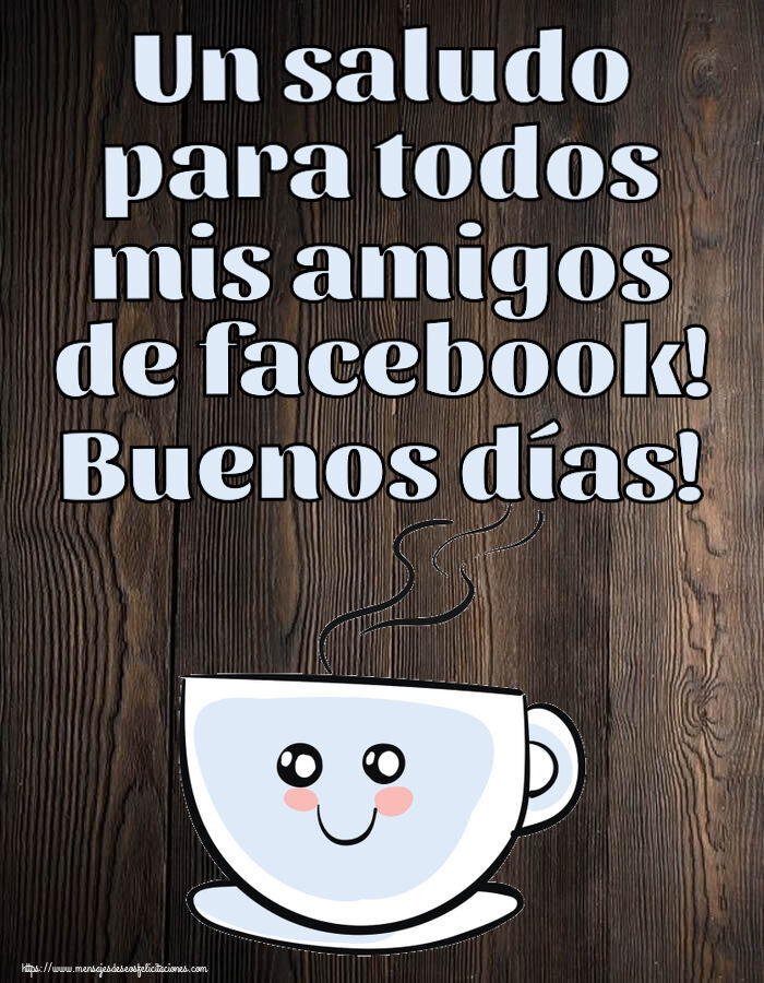 Felicitaciones de buenos días - Un saludo para todos mis amigos de facebook! Buenos días! ~ bonita taza de café - mensajesdeseosfelicitaciones.com