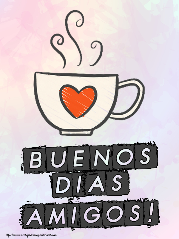 Felicitaciones de buenos días - Buenos Dias amigos! ~ taza de café con corazón - mensajesdeseosfelicitaciones.com