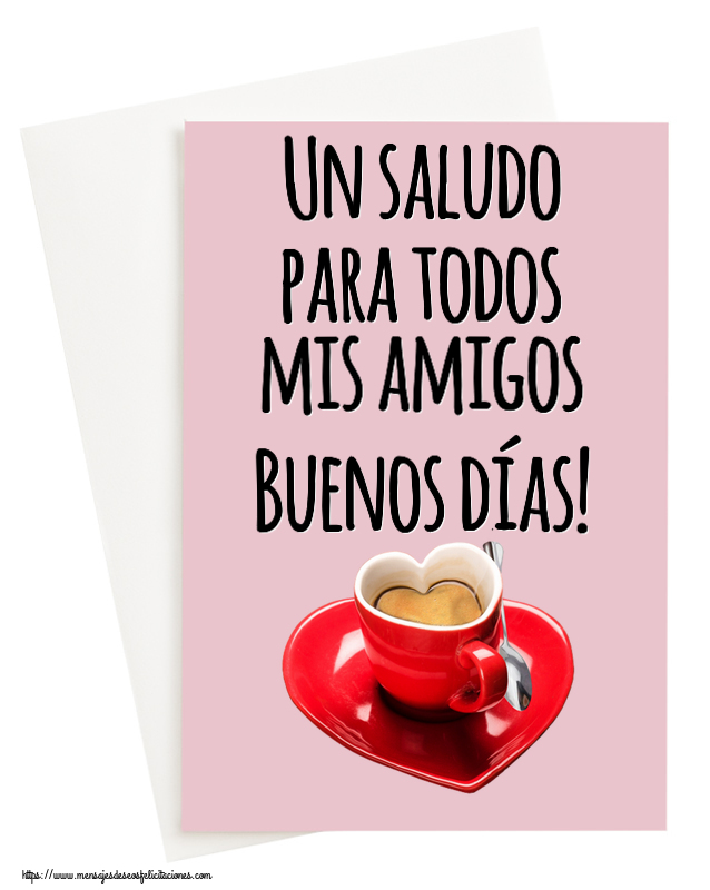 Buenos Días Un saludo para todos mis amigos Buenos días! ~ taza de café en forma de corazón