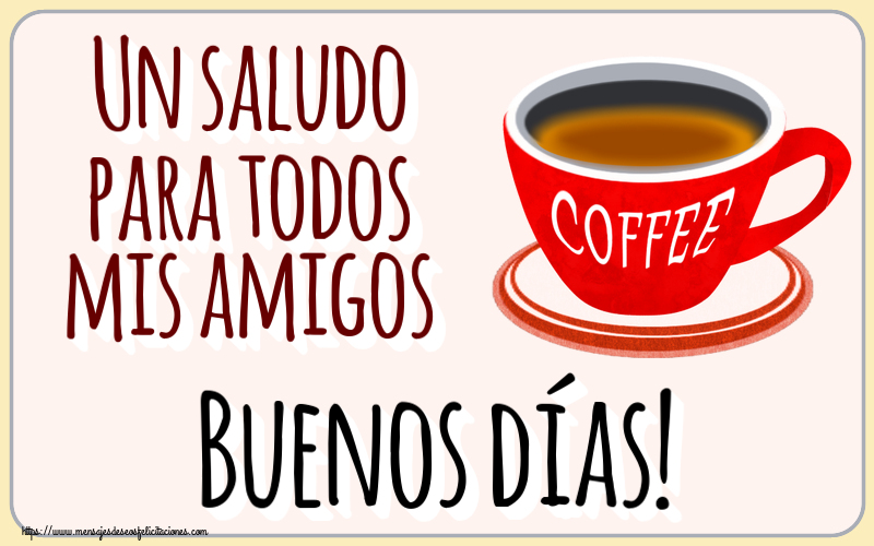 Buenos Días Un saludo para todos mis amigos Buenos días! ~ taza de café rojo