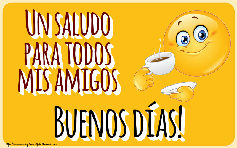 Buenos Días Un saludo para todos mis amigos Buenos días! ~ emoticono bebiendo café