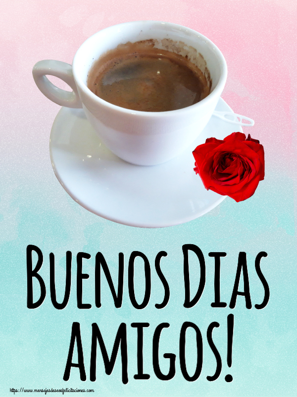 Felicitaciones de buenos días - Buenos Dias amigos! ~ café y rosa - mensajesdeseosfelicitaciones.com