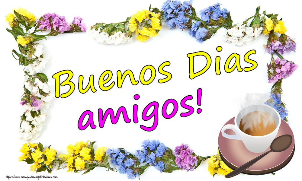Buenos Días Buenos Dias amigos! ~ taza de café caliente