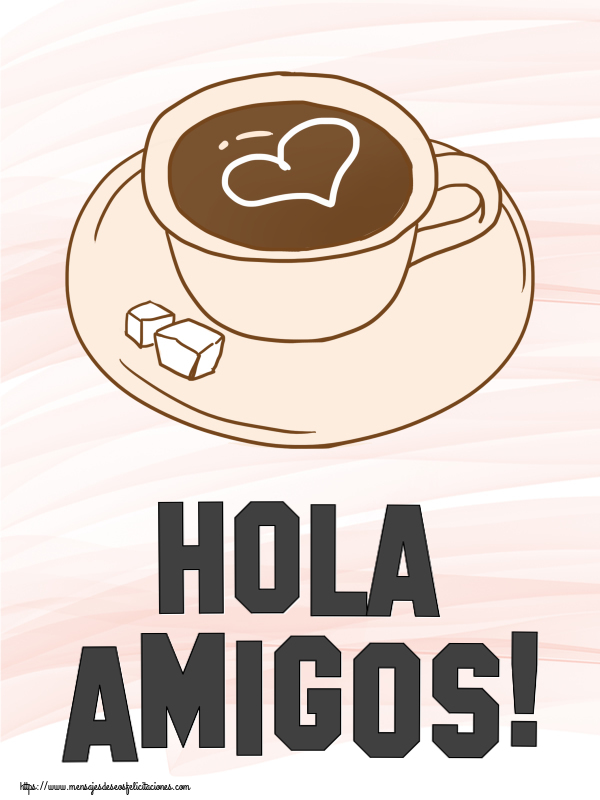 Felicitaciones de buenos días - Hola amigos! ~ dibujo de taza de café con corazón - mensajesdeseosfelicitaciones.com