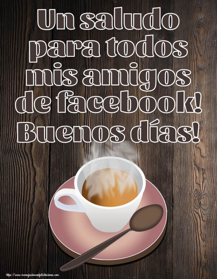 Buenos Días Un saludo para todos mis amigos de facebook! Buenos días! ~ taza de café caliente