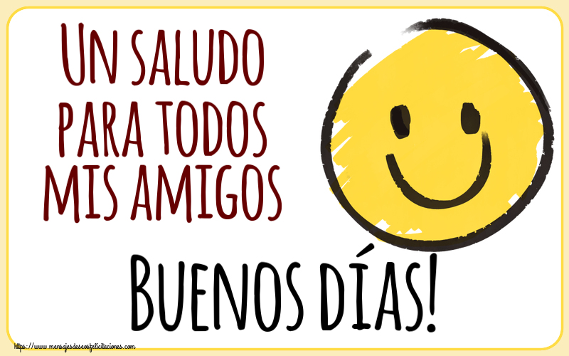 Buenos Días Un saludo para todos mis amigos Buenos días! ~ emoticono de sonrisa