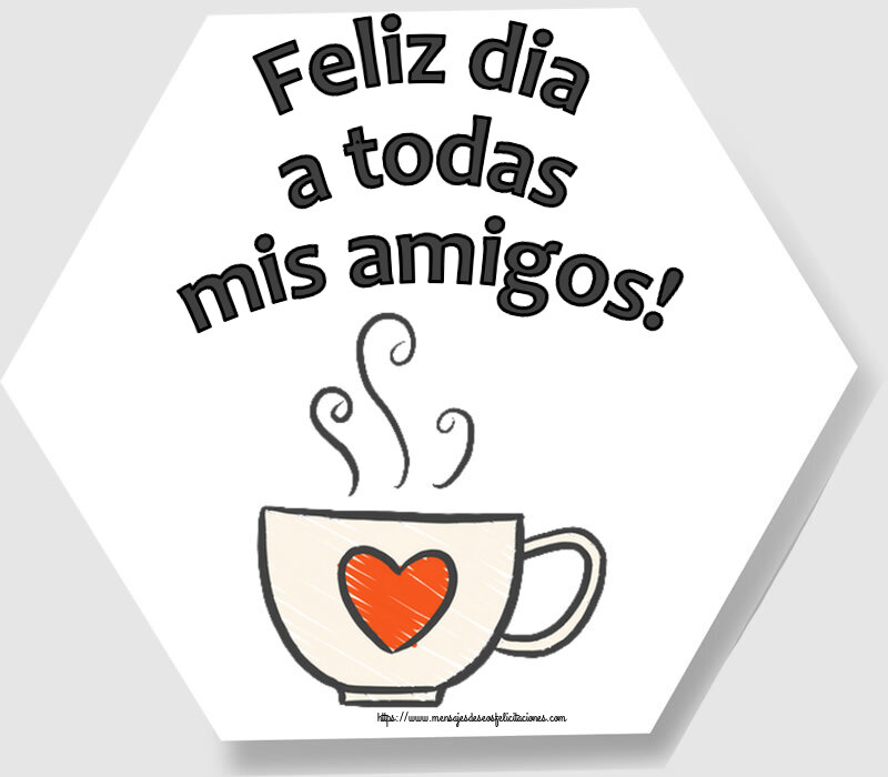Felicitaciones de buenos días - Feliz dia a todas mis amigos! ~ taza de café con corazón - mensajesdeseosfelicitaciones.com