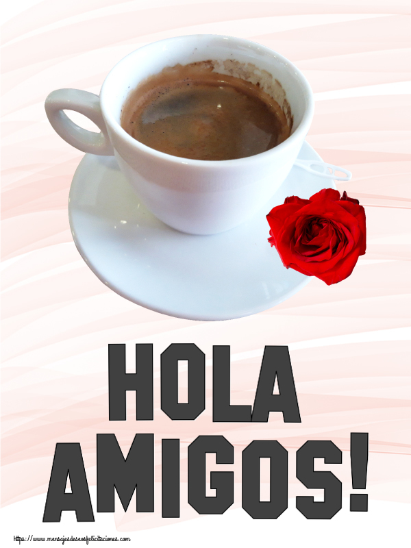Felicitaciones de buenos días - Hola amigos! ~ café y rosa - mensajesdeseosfelicitaciones.com