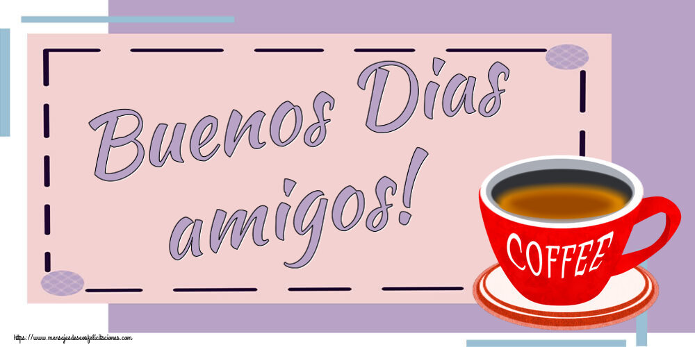 Buenos Días Buenos Dias amigos! ~ taza de café rojo