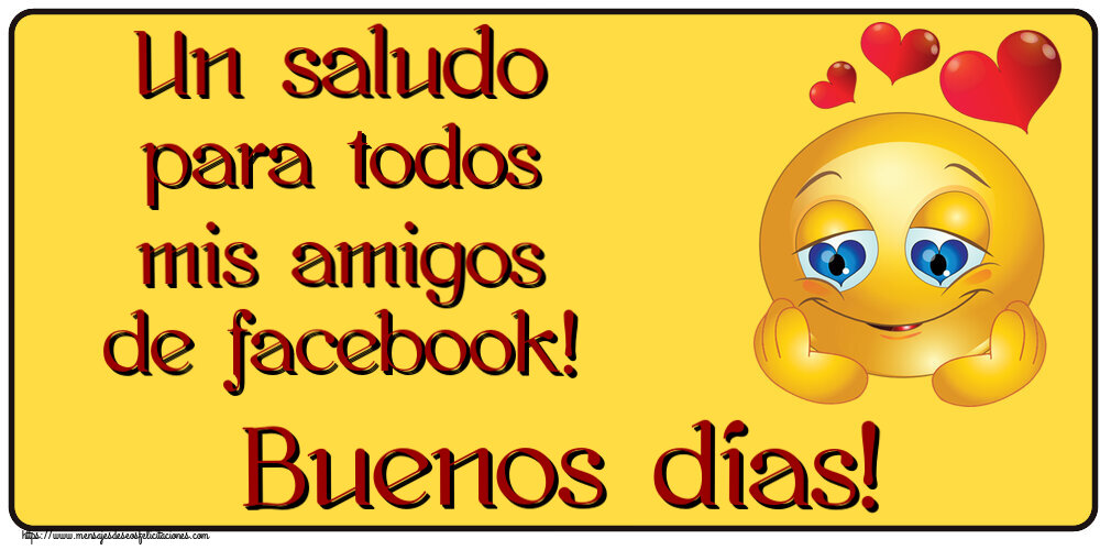 Buenos Días Un saludo para todos mis amigos de facebook! Buenos días! ~ emoticoana Amor