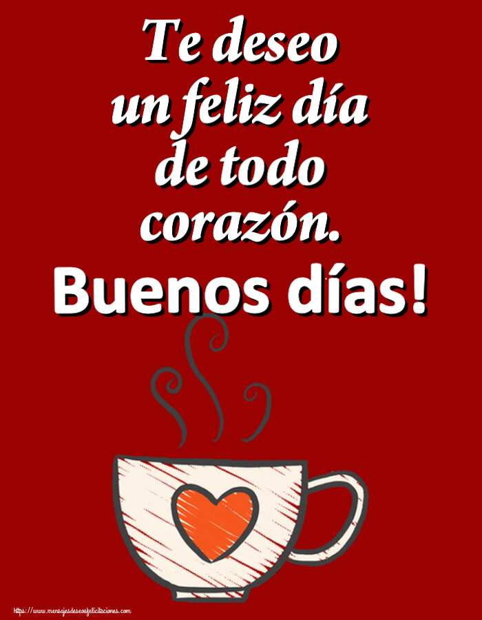 Felicitaciones de buenos días - Te deseo un feliz día de todo corazón. Buenos días! ~ taza de café con corazón - mensajesdeseosfelicitaciones.com